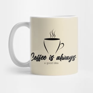 Coffee is always a good idea Mug